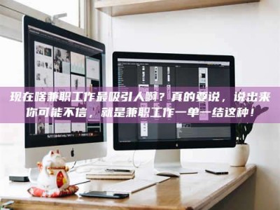 沅江现在啥兼职工作最吸引人啊？真的要说，说出来你可能不信，就是兼职工作一单一结这种！