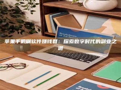 沅江苹果手机刷软件赚钱群：探索数字时代的副业之道